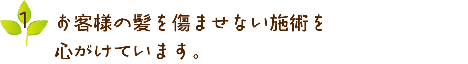 お客様の髪を痛ませない施術を心がけています。